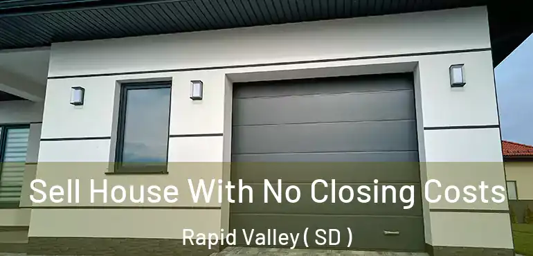  Sell House With No Closing Costs Rapid Valley ( SD )