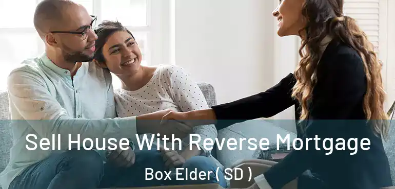  Sell House With Reverse Mortgage Box Elder ( SD )