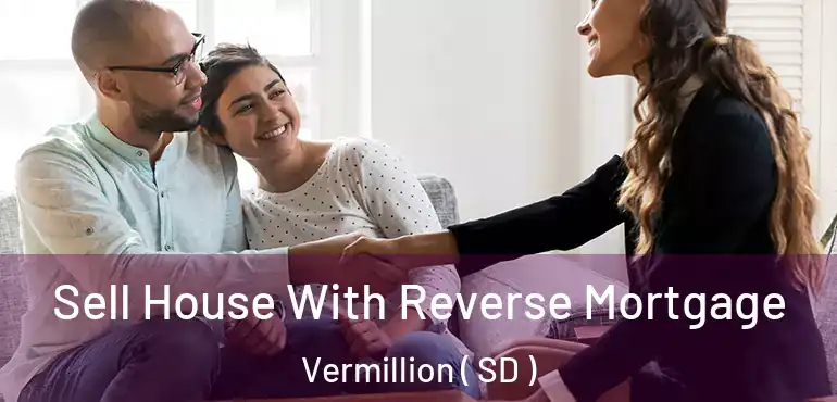  Sell House With Reverse Mortgage Vermillion ( SD )