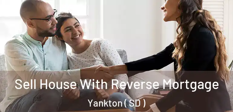  Sell House With Reverse Mortgage Yankton ( SD )