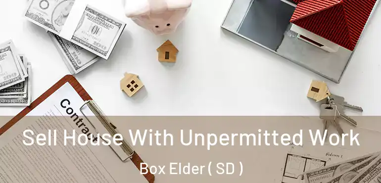  Sell House With Unpermitted Work Box Elder ( SD )