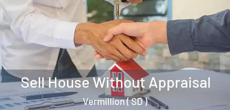  Sell House Without Appraisal Vermillion ( SD )