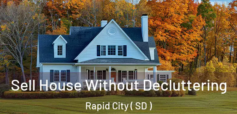  Sell House Without Decluttering Rapid City ( SD )