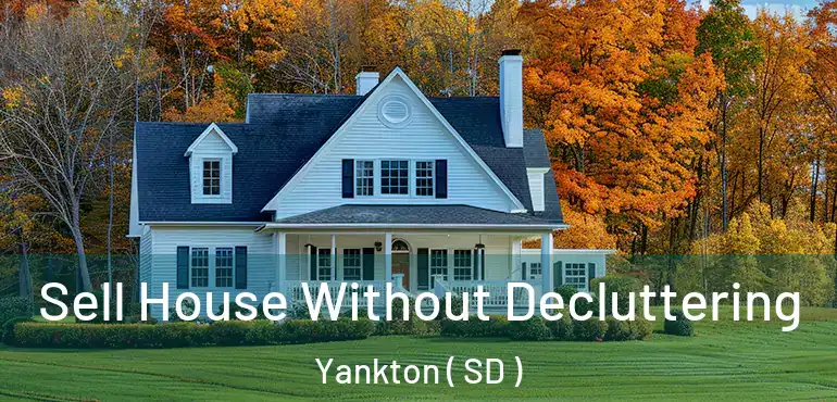  Sell House Without Decluttering Yankton ( SD )