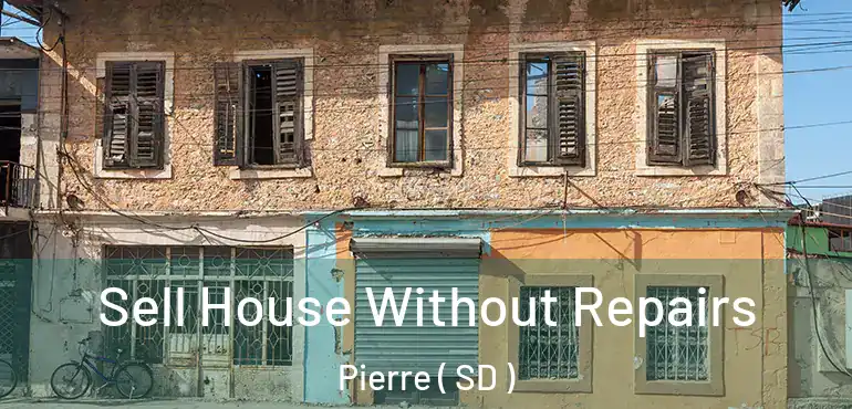  Sell House Without Repairs Pierre ( SD )